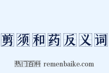剪须和药反义词是什么意思的图片